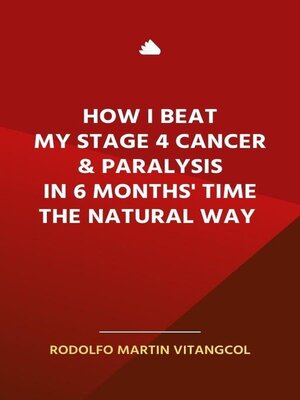 cover image of How I Beat  My Stage 4 Cancer & Paralysis  in Six Months' Time  the Natural Way